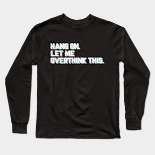 Hang on. Let Me Overthink This Long Sleeve T-Shirt